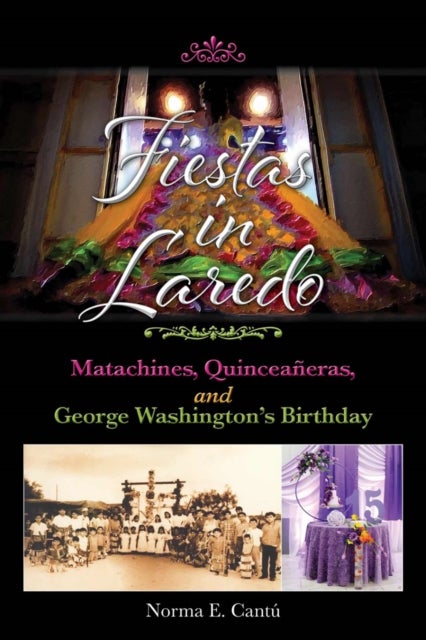 Fiestas in Laredo Volume 30 - Matachines, Quinceaneras, and George Washington's Birthday