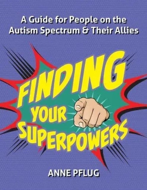 Finding Your Superpowers - A Guide for People on the Autism Spectrum and Their Allies