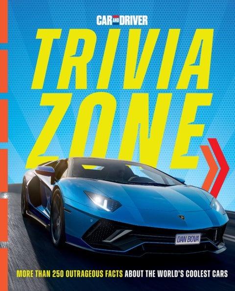 Car and Driver Trivia Zone - More Than 250 Outrageous Facts About the World's Coolest Cars
