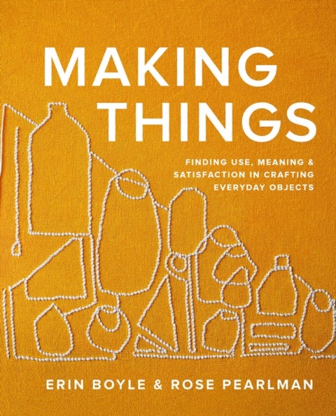 Making Things - Finding Use, Meaning, and Satisfaction in Crafting Everyday Objects