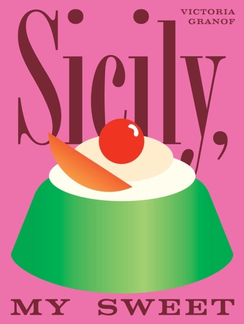 Sicily, My Sweet - Love Notes to an Island, with Recipes for Cakes, Cookies, Puddings, and Preserves
