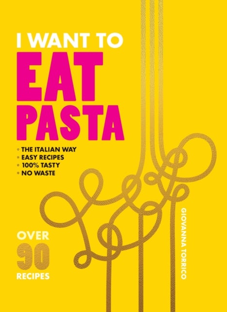 I Want to Eat Pasta - Over 90 Easy Pasta Recipes Using 10 Ingredients or Less