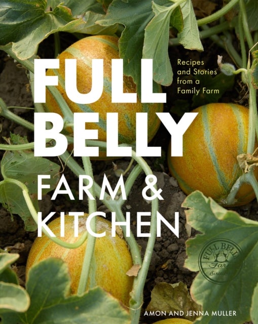 Full Belly - Recipes and Stories from a Family Farm