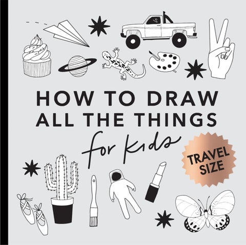 All the Things: How to Draw Books for Kids (Mini) - How to Draw Books for Kids with Cars, Unicorns, Dragons, Cupcakes, and More (Easter Basket Stuffers for Kids)