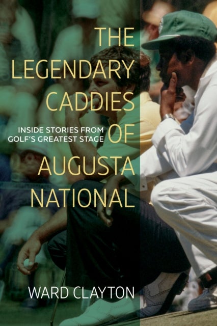 The Legendary Caddies of Augusta National - Inside Stories from Golf's Greatest Stage