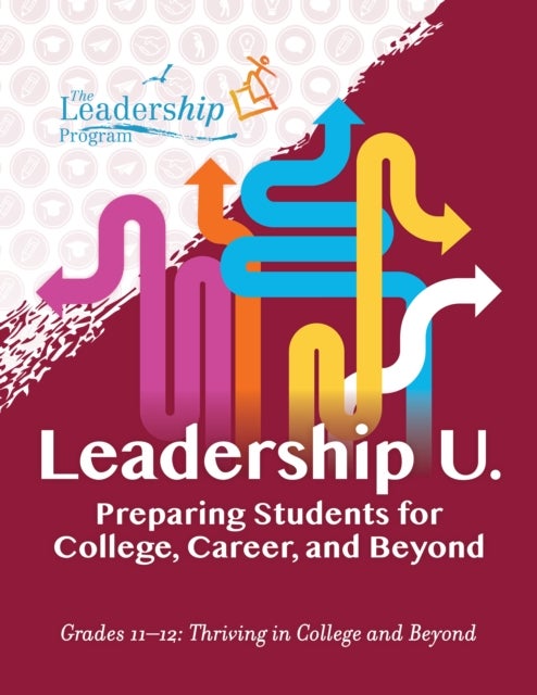 Leadership U - Preparing Students for College, Career, and BeyondGrades 1112: Thriving in College and Beyond