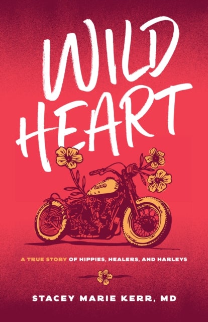 Wild Heart - A True Story of Hippies, Healers, and Harleys