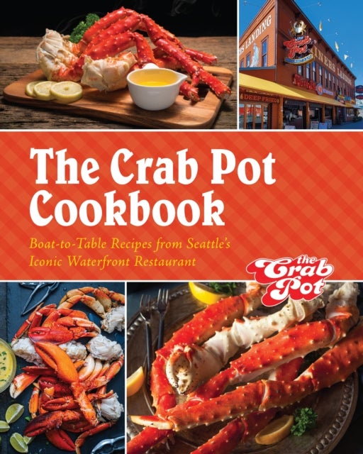 The Crab Pot Cookbook - Boat-to-Table Recipes from Seattle's Iconic Waterfront Restaurant