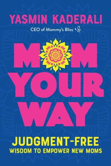 Mom Your Way - Judgment-Free Wisdom to Empower New Moms