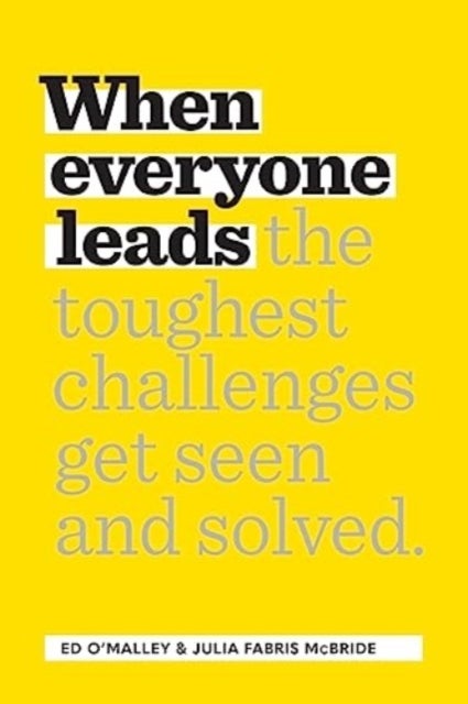 When Everyone Leads - How The Toughest Challenges Get Seen And Solved