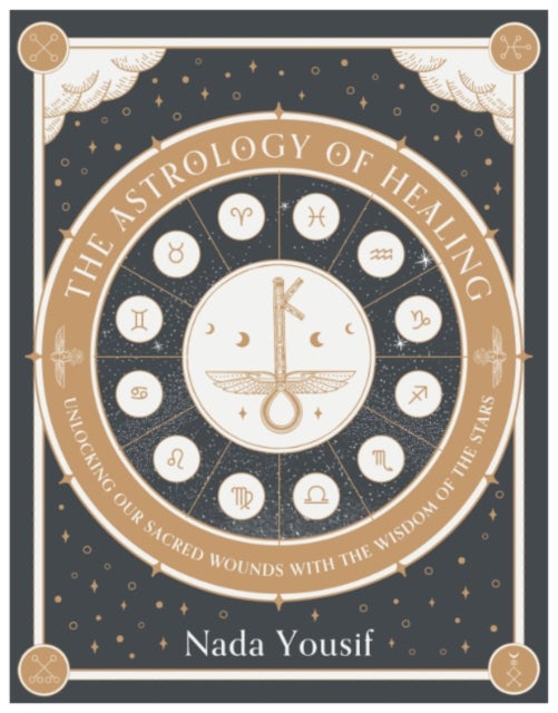 The Astrology of Healing - Unlocking Our Scared Wounds with the Wisdom of the Stars