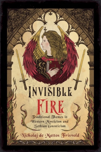 Invisible Fire - Traditional Themes in Western Mysticism and Sethian Gnosticism