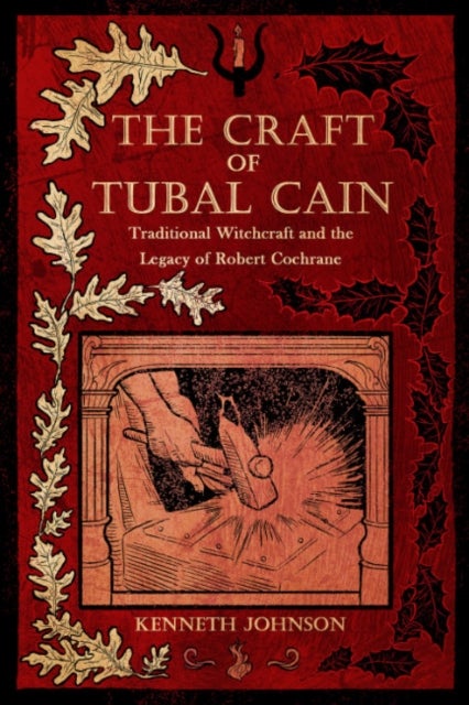 The Craft of Tubal Cain - Traditional Witchcraft and the Legacy of Robert Cochrane