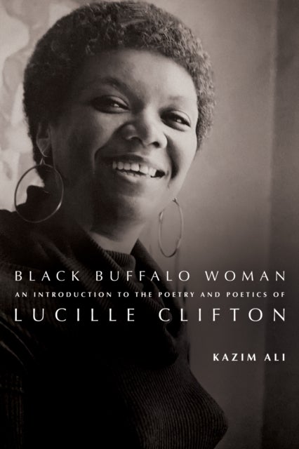 Black Buffalo Woman - An Introduction to the Poetry & Poetics of Lucille Clifton