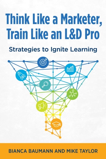 Think Like a Marketer, Train Like an L&D Pro - Strategies to Ignite Learning