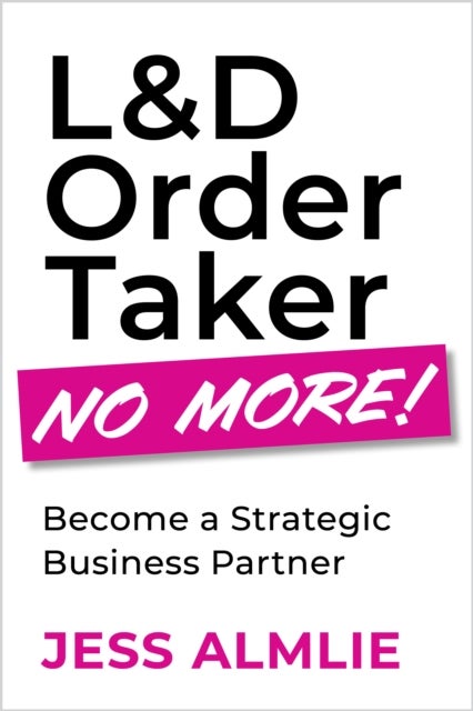 L&D Order Taker No More! - Become a Strategic Business Partner
