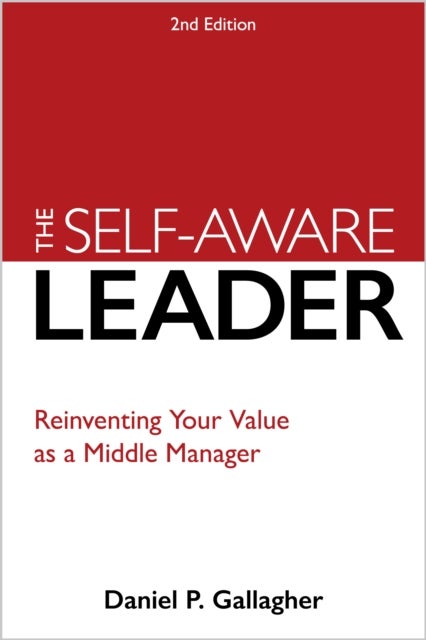The Self-Aware Leader - A Proven Model for Reinventing Self, Others, and the Business