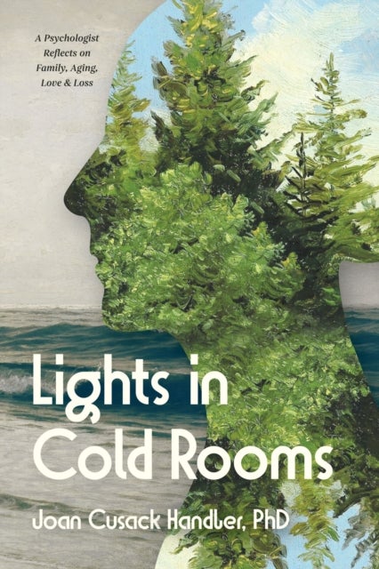 Lights in Cold Rooms - A Psychologist Reflects on Family, Aging, Love & Loss