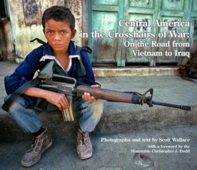 Central America in the Crosshairs of War - On the Road from Vietnam to Iraq