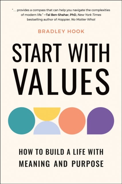 Start with Values - How to Build a Life with Meaning and Purpose