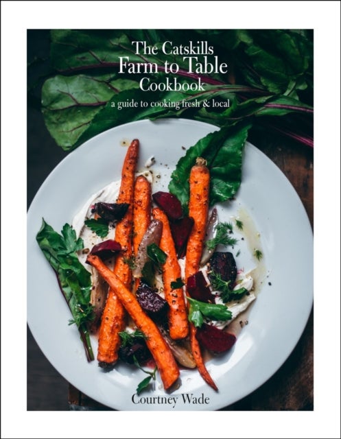 The Catskills Farm to Table Cookbook, Revised Edition - Over 100 Year-Round Recipes