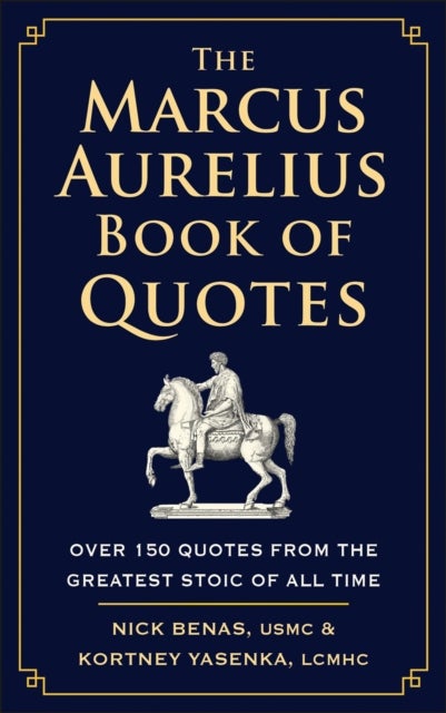 The Marcus Aurelius Book of Quotes - Over 150 Quotes from the Greatest Stoic of All Time