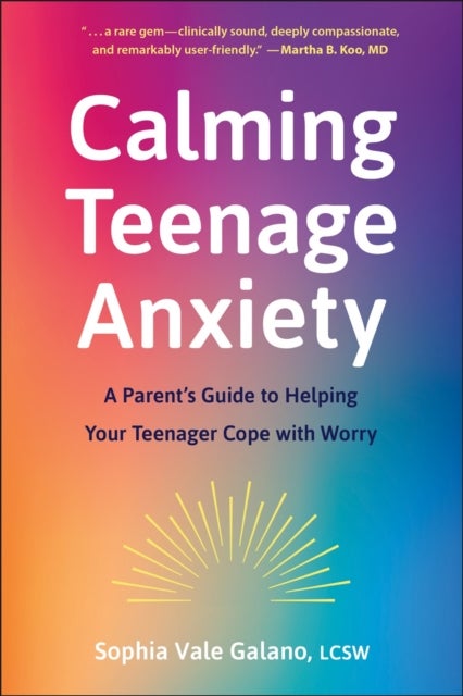 Calming Teenage Anxiety - A Parent's Guide to Helping Your Teenager Cope with Worry