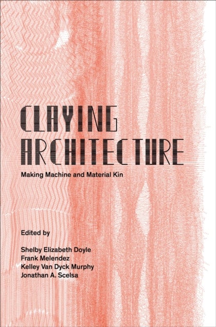 Claying Architecture - Making Machine and Material Kin