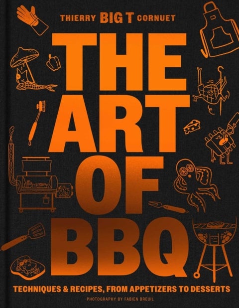 The Art of Barbecue - Techniques & Recipes, from Appetizers to Desserts