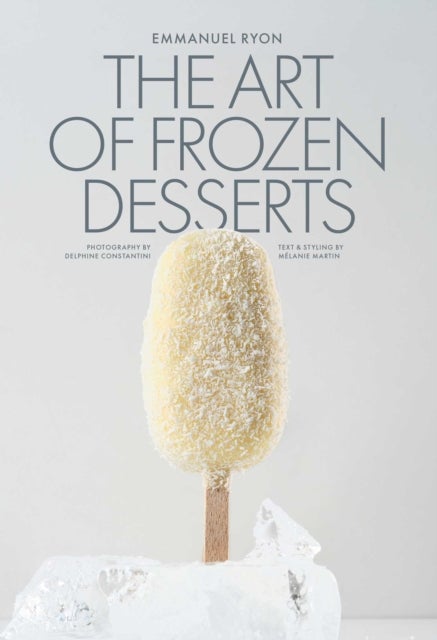 The Art of Frozen Desserts - Ice Cream, Sorbets, Cakes, Macarons, Popsicles, & More