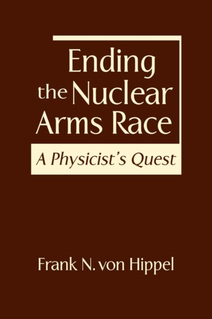 Ending the Nuclear Arms Race - A Physicist's Quest