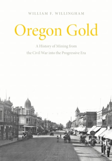Oregon Gold - A History of Mining from the Civil War Into the Progressive Era