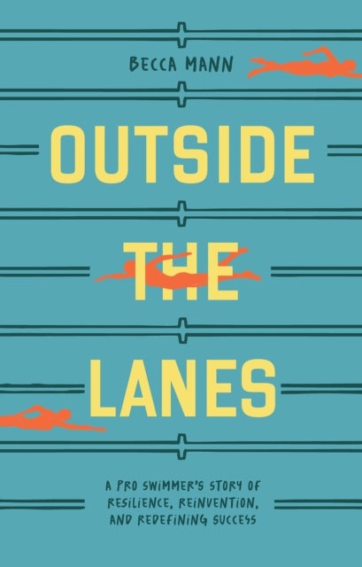 Outside the Lanes - A Pro Swimmer's Story of Resilience, Reinvention, and Redefining Success