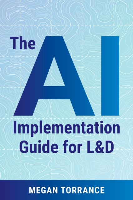 The AI Implementation Guide for LD - Leading Workplace Impact