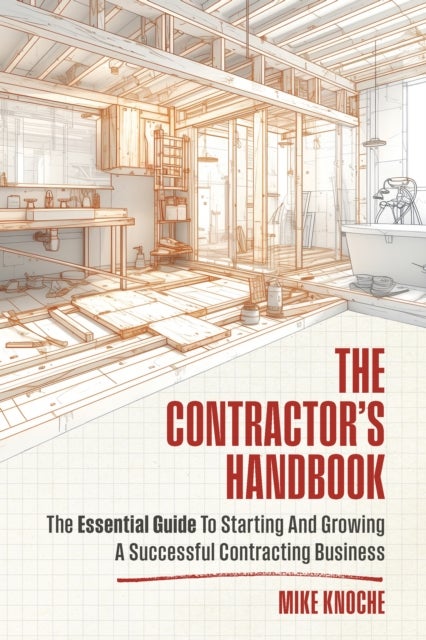 The Contractor's Handbook - The Essential Guide to Starting and Growing a Successful Contracting Business