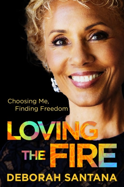 Loving the Fire - Choosing Me, Finding Freedom