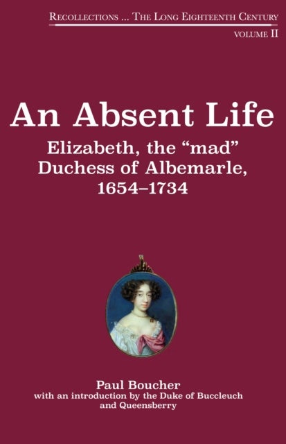 An Absent Life - Elizabeth, the "mad" Duchess of Albemarle, 1654-1734