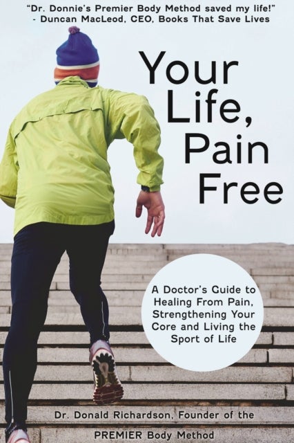 Your Life Pain Free - A Doctor's Guide to Healing From Pain, Strengthening Your Core, and Living the Sport of Life