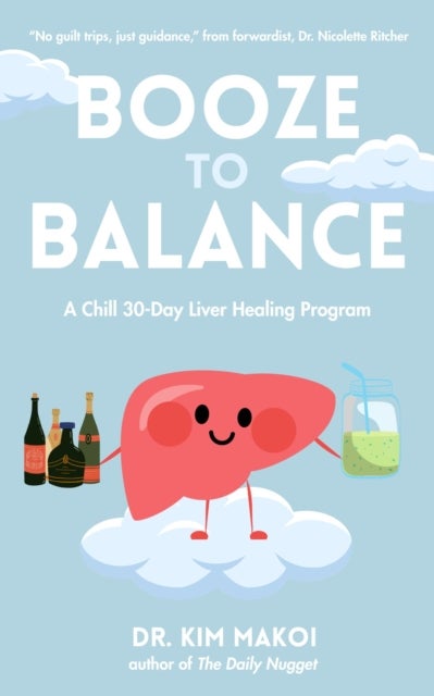 Booze to Balance - A Liver-Centered Approach to Health and Happiness Beyond Dry January