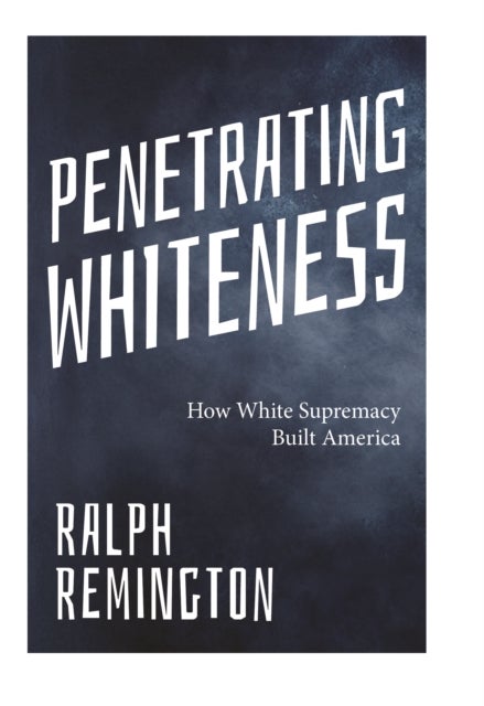 Penetrating Whiteness - Navigating the Landscape of Racism, Sexism, and America's Cultural Divide