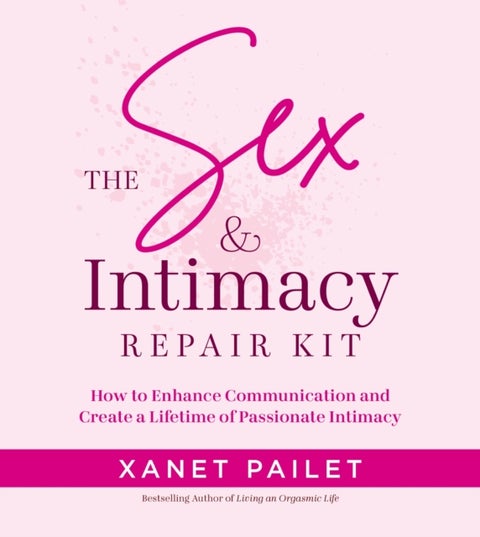 The Sex & Intimacy Repair Kit - How to Enhance Communication and Create a Lifetime of Passionate Intimacy