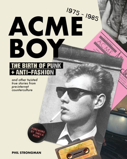 Acme BOY - The Birth of Punk & Anti-Fashion 1975-1985...and Other Twisted, True Stories from Pre-Internet Counterculture