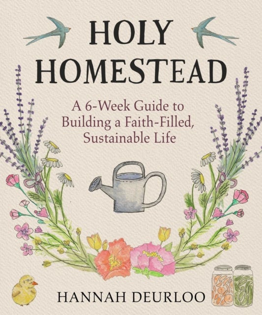 Holy Homestead - A 6-Week Guide to Building a Faith-Filled, Sustainable Life