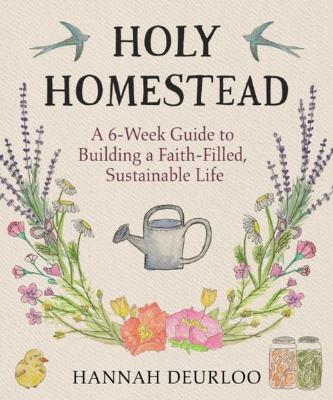 Holy Homestead - A 6-Week Guide to Building a Faith-Filled, Sustainable Life