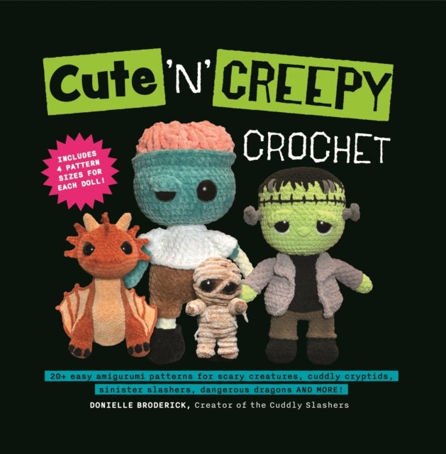 Cute 'N' Creepy Crochet - 20 plus easy amigurumi patterns for scary creatures, cuddly slashers, zombie brides, dangerous dragons and more!