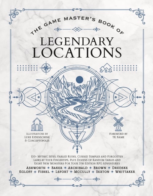 The Game Master's Book of Legendary Locations - 150+ Mythic Sites, Fables Ruins, Cursed Temples and Forgotten Lairs, Plus Dozens of Random Tables, Bbegs, Factions, Maps and More for Your 5th Edition RPG Adventures