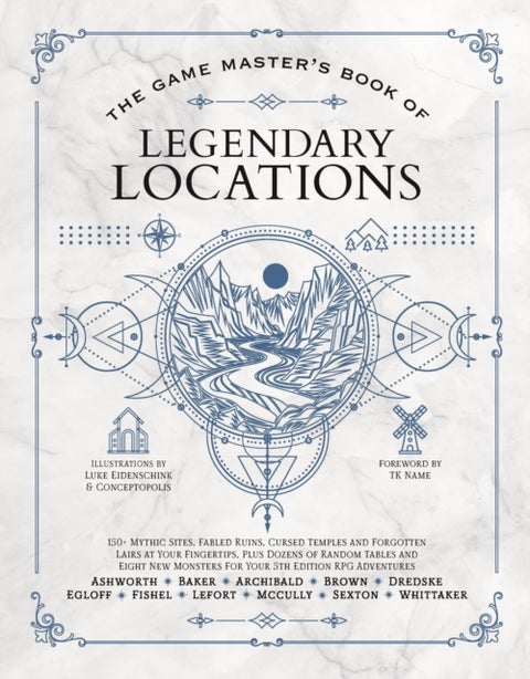 The Game Master's Book of Legendary Locations - 150+ Mythic Sites, Fables Ruins, Cursed Temples and Forgotten Lairs, Plus Dozens of Random Tables, Bbegs, Factions, Maps and More for Your 5th Edition RPG Adventures