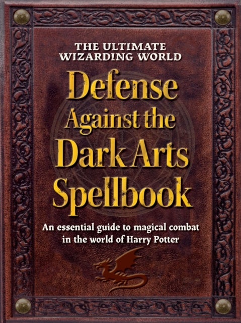 The Ultimate Wizarding World Defense Against the Dark Arts Spellbook - An essential guide to magical combat in the world of Harry Potter