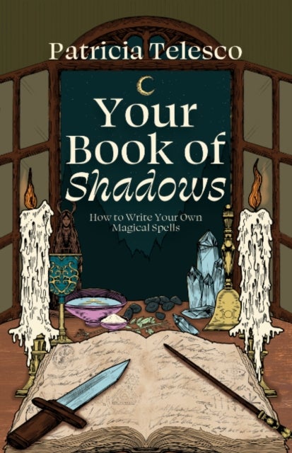 Your Book of Shadows - How to Write Your Own Magical Spells