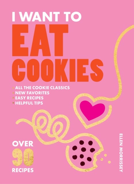 I Want to Eat Cookies - Over 90 Recipes to Keep Your Cookie Jar Stocked Year-Round
